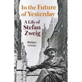 In the Future of Yesterday: A Life of Stefan Zweig - Hardcover