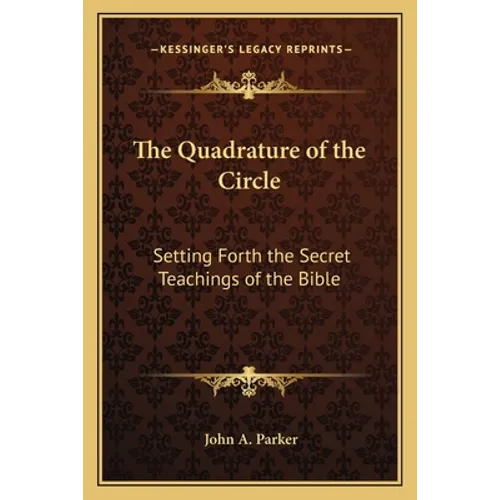 The Quadrature of the Circle: Setting Forth the Secret Teachings of the Bible - Paperback