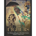 The Uighurs: The History and Legacy of the Turkic Muslim Minority Group in Asia - Paperback