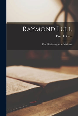 Raymond Lull: First Missionary to the Moslems - Paperback