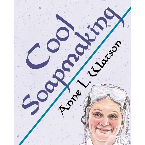 Cool Soapmaking: The Smart Guide to Low-Temp Tricks for Making Soap, or How to Handle Fussy Ingredients Like Milk, Citrus, Cucumber, Pine Tar, Beer, a - Paperback