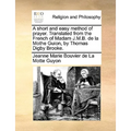 A Short and Easy Method of Prayer. Translated from the French of Madam J.M.B. de la Mothe Guion, by Thomas Digby Brooke. - Paperback