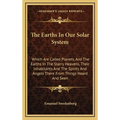 The Earths In Our Solar System: Which Are Called Planets, And The Earths In The Starry Heavens, Their Inhabitants And The Spirits And Angels There Fro - Hardcover