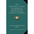 The Biochemic System Of Medicine: Comprising The Theory, Pathological Action, Therapeutical Application, Materia Medica And Repertory Of Schuessler's - Hardcover
