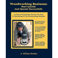 Woodworking Business: Start Quickly and Operate Successfully: An Expert Woodworker Reveals The Keys To Succeeding In The Woodworking Busines - Paperback