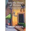 Into the Heart of Mexico: Expatriates Find Themselves Off the Beaten Path - Paperback