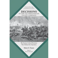Decisions of the 1862 Shenandoah Valley Campaign: The Sixteen Critical Decisions That Defined the Operation - Paperback