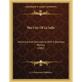 The City Of La Salle: Historical And Descriptive, With A Business Review (1882) - Paperback