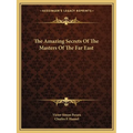 The Amazing Secrets Of The Masters Of The Far East - Paperback