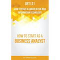 Get I.T.! How to Start a Career in the New Information Technology: How to Start as a Business Analyst - Paperback