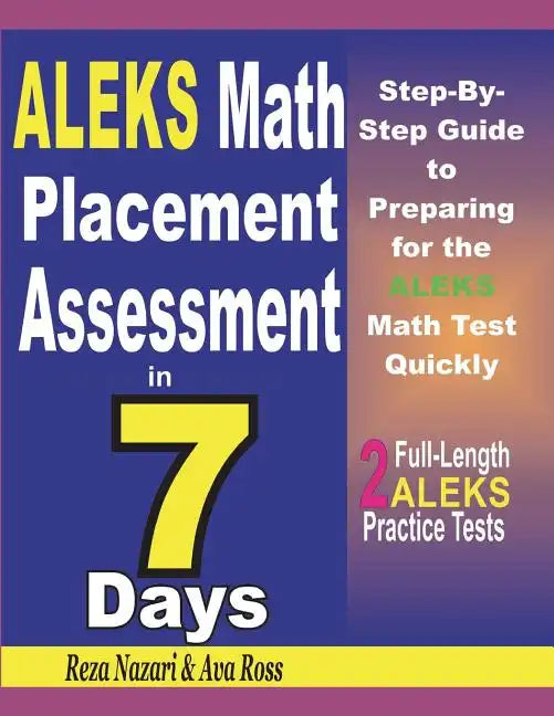 ALEKS Math Placement Assessment in 7 Days: Step-By-Step Guide to Preparing for the ALEKS Math Test Quickly - Paperback