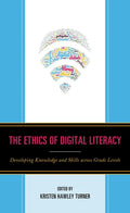 The Ethics of Digital Literacy: Developing Knowledge and Skills Across Grade Levels - Paperback