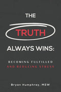 The Truth Always Wins: Becoming Fulfilled And Reducing Stress - Paperback