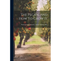 The Pecan, And How To Grow It - Paperback
