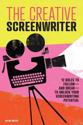 The Creative Screenwriter: 12 Rules to Follow--And Break--To Unlock Your Screenwriting Potential - Paperback