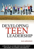 Developing Teen Leadership: A Practical Guide for Youth Group Advisors, Teachers and Parents - Paperback