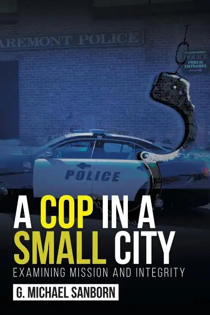 A Cop in a Small City: Examining Mission and Integrity - Paperback