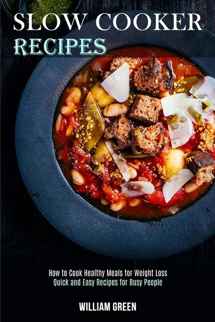Slow Cooker Recipes: How to Cook Healthy Meals for Weight Loss (Quick and Easy Recipes for Busy People) - Paperback