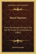 Moral Maxims: From The Wisdom Of Jesus, The Son Of Sirach, Or Ecclesiasticus (1807) - Paperback