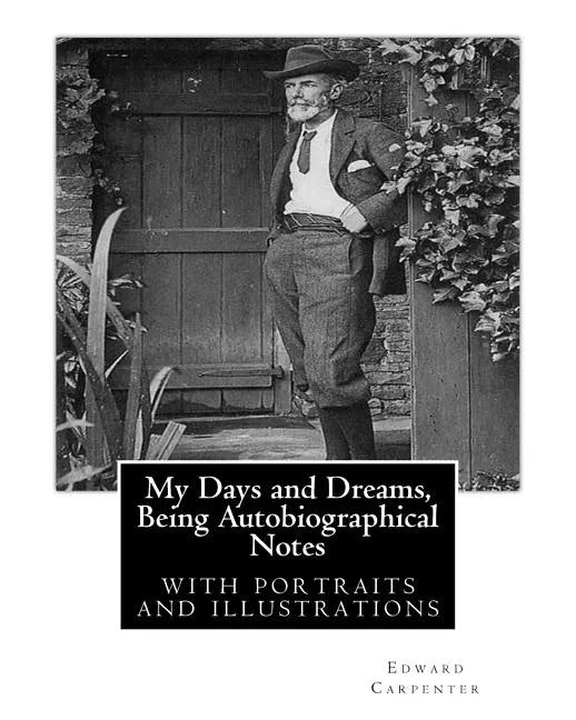 My Days and Dreams, Being Autobiographical Notes.By Edward Carpenter: with portraits and illustrations, - Paperback