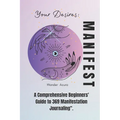 Manifest Your Desires: A Comprehensive Beginners' Guide to 369 Manifestation Journaling - Paperback