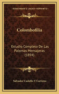 Colombofilia: Estudio Completo De Las Palomas Mensajeras (1894) - Hardcover