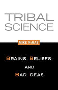 Tribal Science: Brains, Beliefs, and Bad Ideas - Paperback
