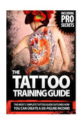 The Tattoo Training Guide: The most comprehensive, easy to follow tattoo training guide. - Paperback