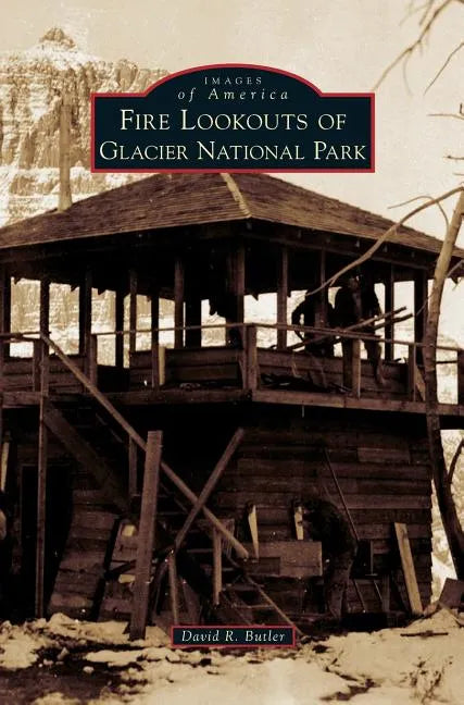 Fire Lookouts of Glacier National Park - Hardcover