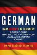 German: Learn German for Beginners: A Simple Guide that Will Help You on Your Language Learning Journey - Paperback