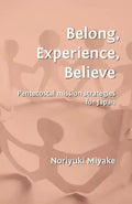 Belong, Experience, Believe: Pentecostal Mission Strategies for Japan - Paperback