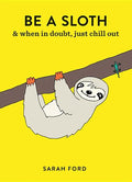 Be a Sloth: & Eat, Sleep, Eat Repeat - Paperback