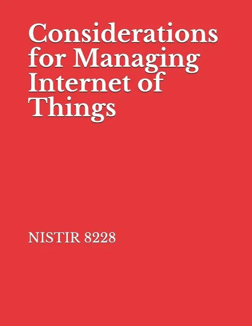 Considerations for Managing Internet of Things: NISTIR 8228 Cybersecurity and Privacy Risks - Paperback