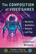 The Composition of Video Games: Narrative, Aesthetics, Rhetoric and Play - Paperback