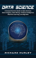 Data Science: A Comprehensive Guide to Data Science, Data Analytics, Data Mining, Artificial Intelligence, Machine Learning, and Big Data - Hardcover