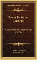 Poems By Walter Chisholm: A Berwickshire Shepherd Lad (1879) - Hardcover