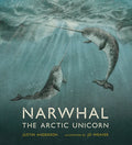 Narwhal: The Arctic Unicorn - Hardcover
