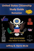 U.S. Citizenship Study Guide - Romanian: 100 Questions You Need To Know - Paperback