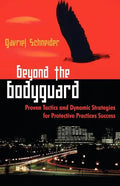 Beyond the Bodyguard: Proven Tactics and Dynamic Strategies for Protective Practices Success - Paperback