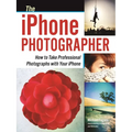 The iPhone Photographer: How to Take Professional Photographs with Your iPhone - Paperback