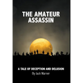 The Amateur Assassin: A Tale of Deception and Delusion - Hardcover
