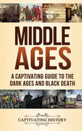 Middle Ages: A Captivating Guide to the Dark Ages and Black Death - Hardcover