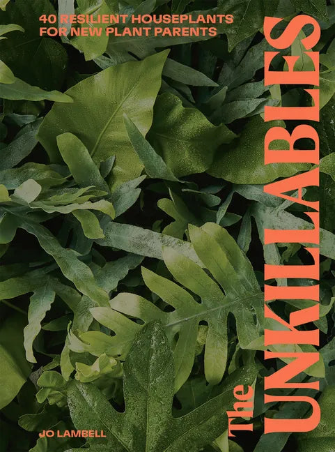 The Unkillables: 40 Resilient House Plants for New Plant Parents - Hardcover