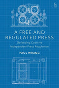 A Free and Regulated Press: Defending Coercive Independent Press Regulation - Paperback
