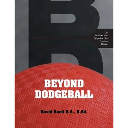 Beyond Dodgeball: 36 Variations that Outperform the Timeless Classic - Paperback