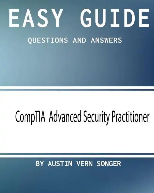 Easy Guide: CompTIA Advanced Security Practitioner: Questions and Answers - Paperback
