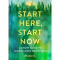 Start Here, Start Now: A Short Guide to Mindfulness Meditation - Paperback