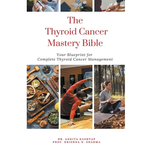 The Thyroid Cancer Mastery Bible: Your Blueprint For Complete Thyroid Cancer Management - Paperback