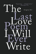The Last Love Poem I Will Ever Write: Poems - Paperback