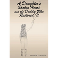 A Daughter's Broken Heart and the Daddy Who Restored It - Paperback